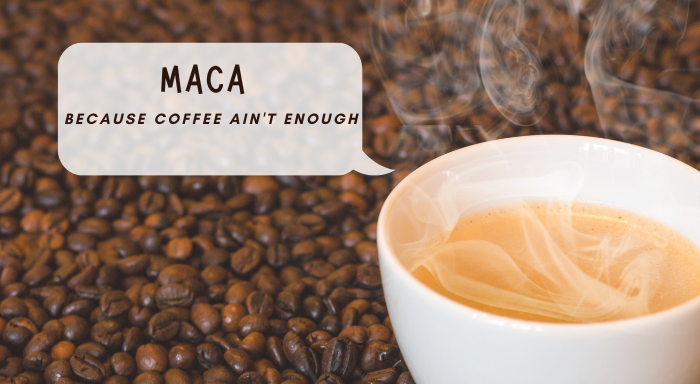 Maca: Because Coffee Ain’t Enough